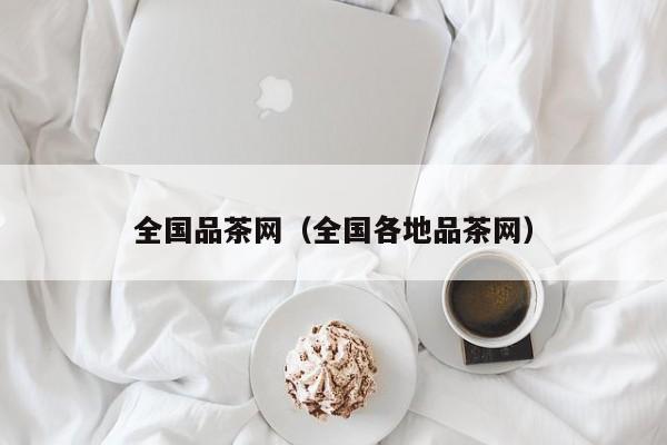 全国品茶网（全国各地品茶网）