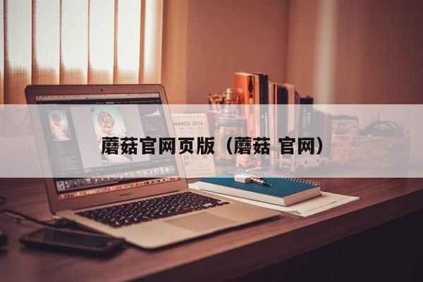 蘑菇官网页版（蘑菇 官网）