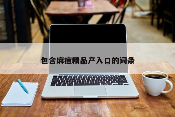 包含麻痘精品产入口的词条