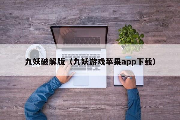 九妖破解版（九妖游戏苹果app下载）