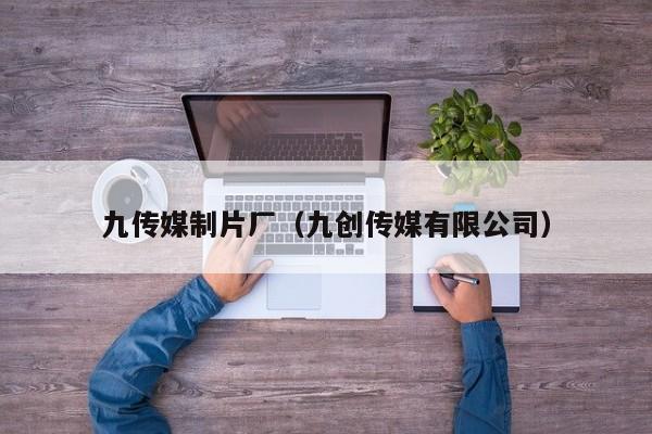 九传媒制片厂（九创传媒有限公司）