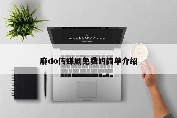 麻do传媒剧免费的简单介绍
