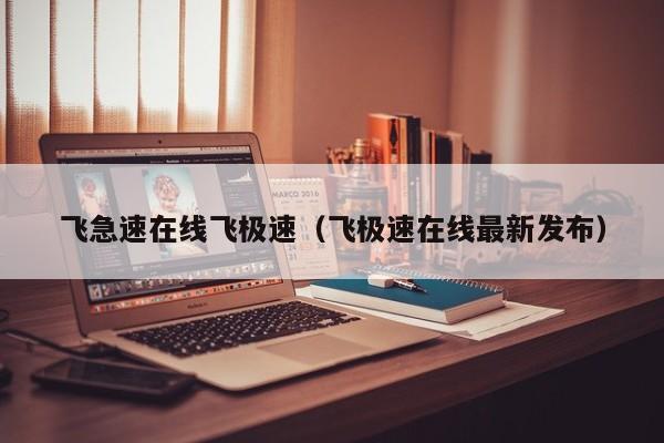 飞急速在线飞极速（飞极速在线最新发布）